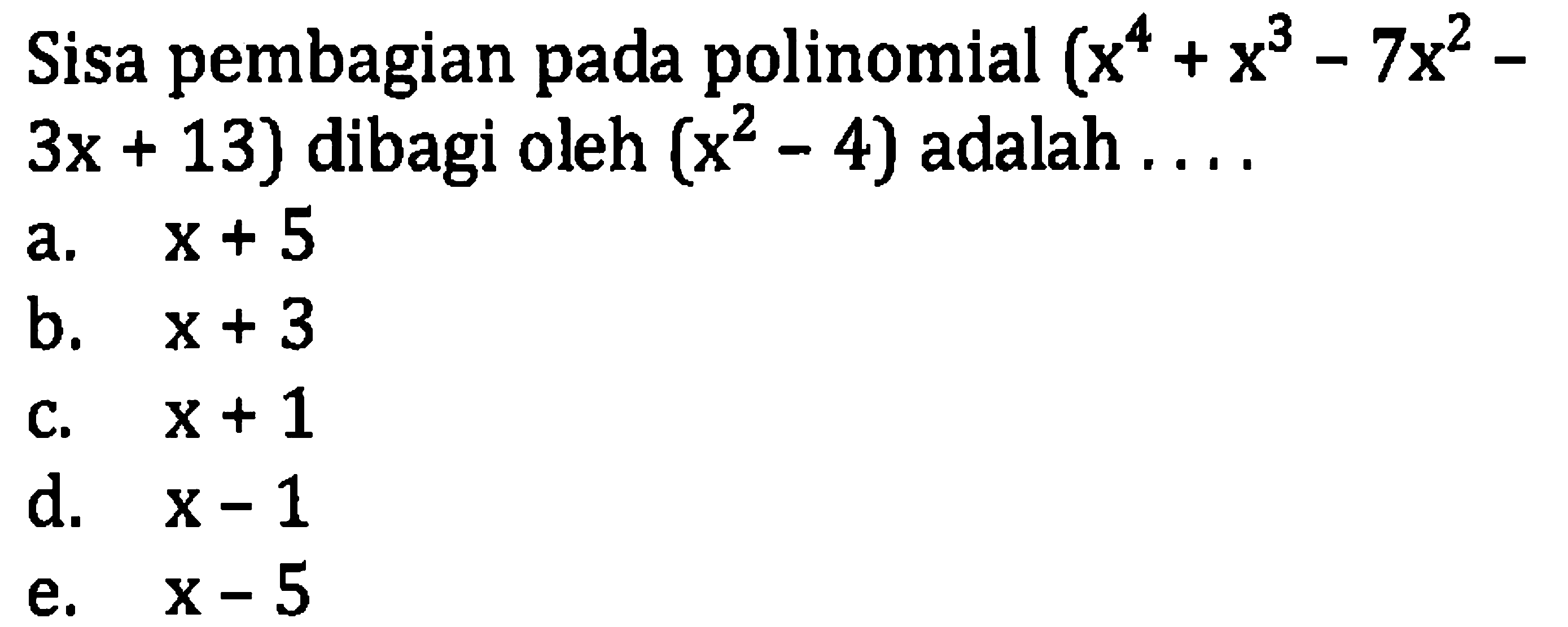 Sisa pembagian pada polinomial  (x^(4)+x^(3)-7 x^(2)-.   3 x+13)  dibagi oleh  (x^(2)-4)  adalah ....