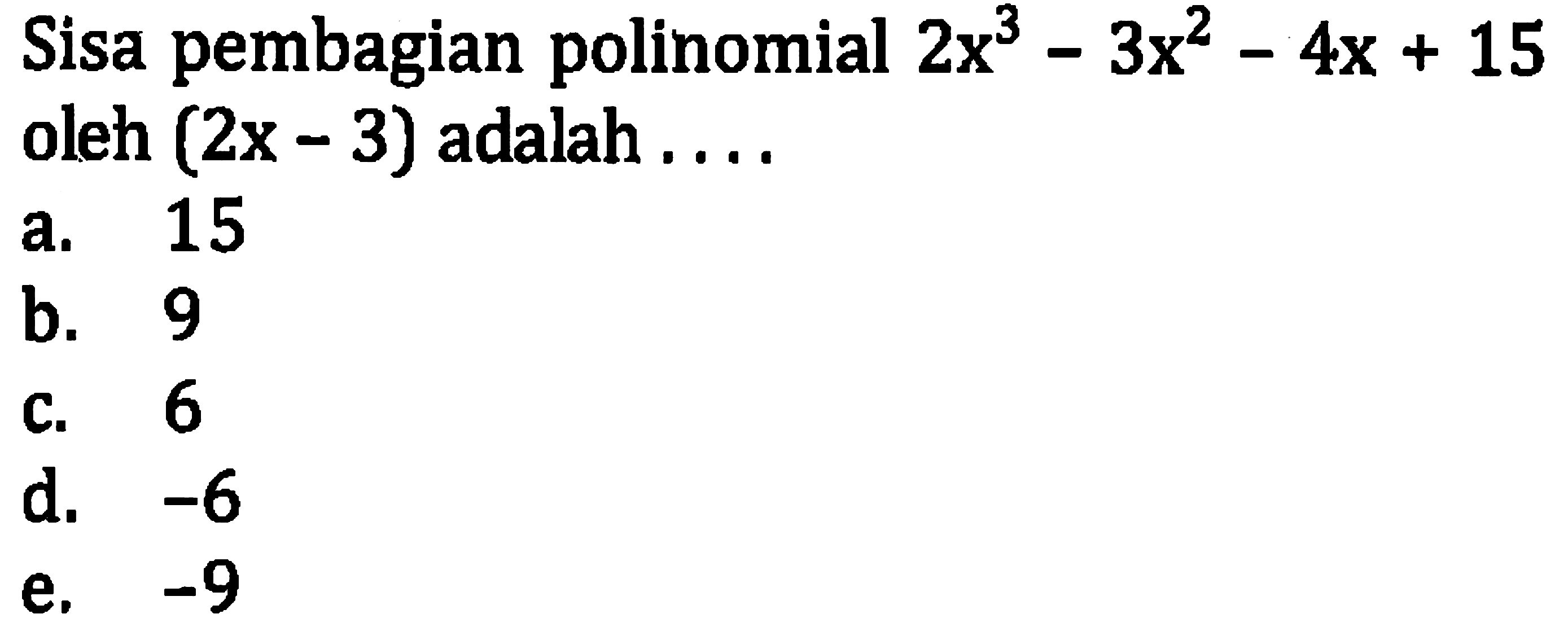 Sisa pembagian polinomial  2 x^(3)-3 x^(2)-4 x+15  oleh  (2 x-3)  adalah ....