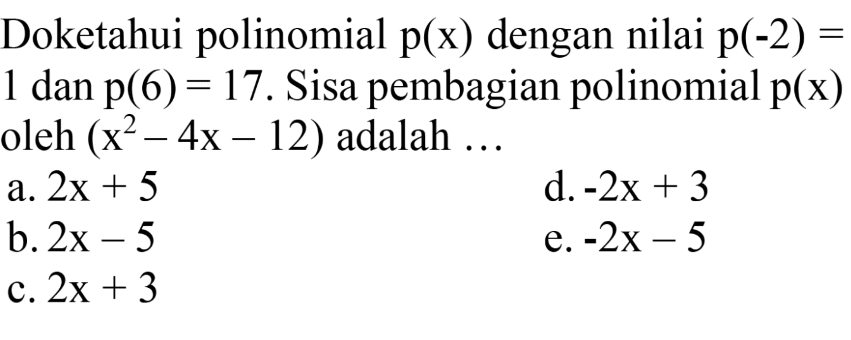 Doketahui polinomial  p(x)  dengan nilai  p(-2)=  1 dan  p(6)=17 . Sisa pembagian polinomial  p(x)  oleh  (x^(2)-4 x-12)  adalah ...