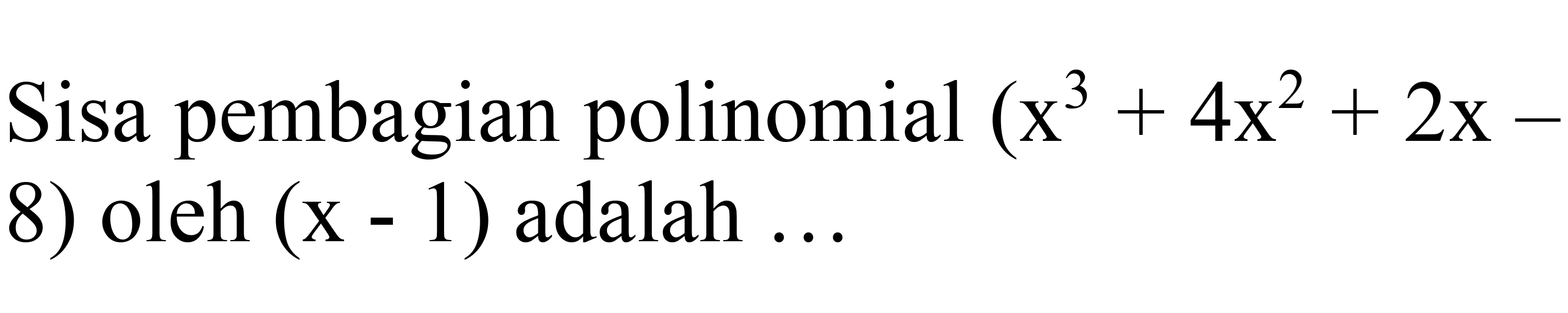 Sisa pembagian polinomial  (x^(3)+4 x^(2)+2 x-.  8) oleh  (x-1)  adalah ...