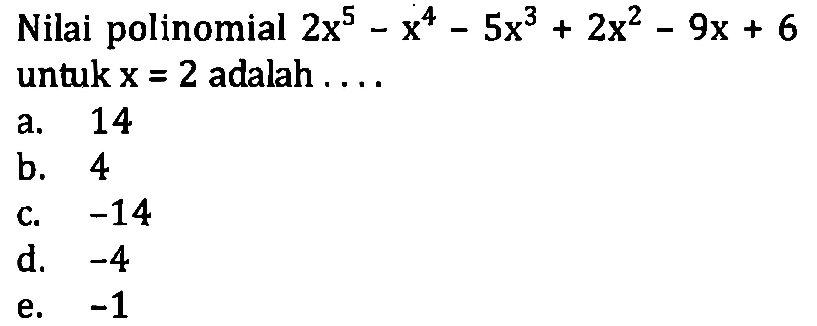 Nilai polinomial  2 x^(5)-x^(4)-5 x^(3)+2 x^(2)-9 x+6  untuk  x=2  adalah ....