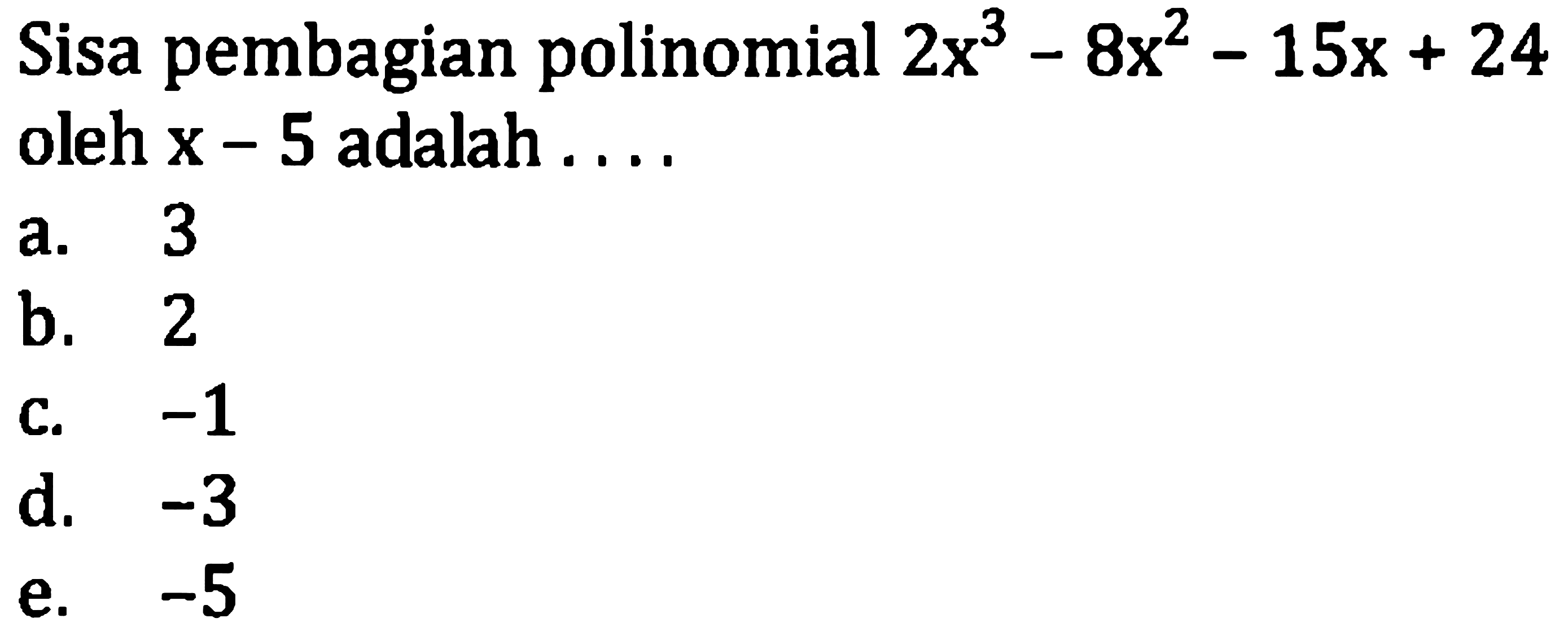 Sisa pembagian polinomial  2 x^(3)-8 x^(2)-15 x+24  oleh  x-5  adalah ....