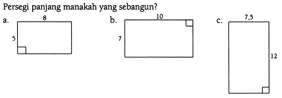 Persegi panjang manakah yang sebangun? a. 8 5 b. 10 7 c. 7,5 12