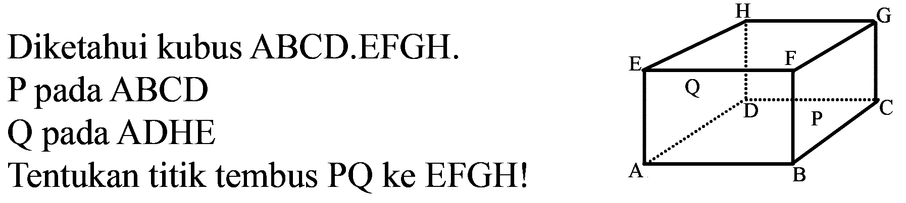 Diketahui kubus ABCD.EFGH.
 P  pada  ABCD 
Q pada ADHE
Tentukan titik tembus PQ ke EFGH!