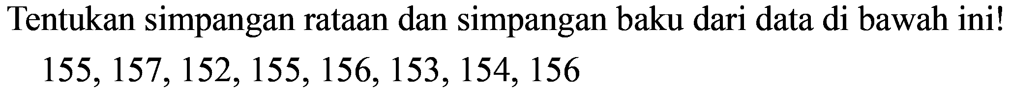 Tentukan simpangan rataan dan simpangan baku dari data di bawah ini!

155,157,152,155,156,153,154,156
