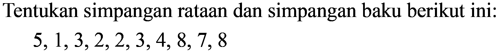 Tentukan simpangan rataan dan simpangan baku berikut ini:

5,1,3,2,2,3,4,8,7,8
