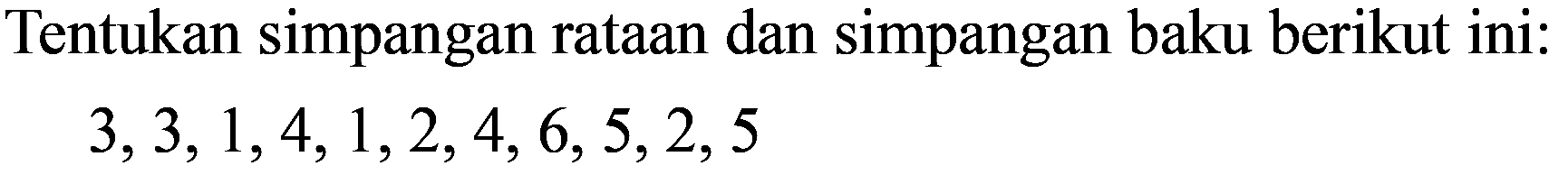 Tentukan simpangan rataan dan simpangan baku berikut ini:

3,3,1,4,1,2,4,6,5,2,5
