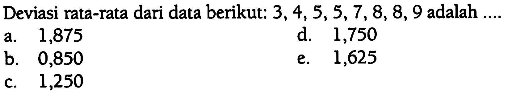 Deviasi rata-rata dari data berikut:  3,4,5,5,7,8,8,9  adalah ....