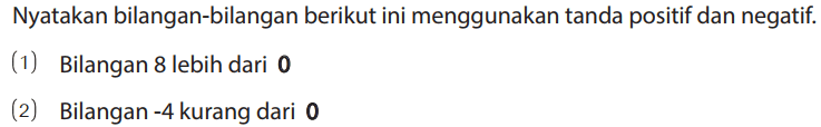 Nyatakan bilangan-bilangan berikut ini menggunakan tanda positif dan negatif.
(1) Bilangan 8 lebih dari 0 (2) Bilangan -4 kurang dari 0