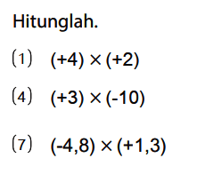 Hitunglah.
(1)  (+4) x (+2) 
(4)  (+3) x (-10) 
(7)  (-4,8) x (+1,3)