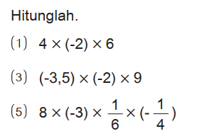 Hitunglah.
(1) 4 x (-2) x 6 
(3) (-3,5) x (-2) x 9 
(5) 8 x (-3) x 1/6 x(- 1/4)