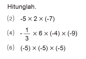 Hitunglah.
(2)  -5 x 2 x (-7) 
(4)  -1/3 x 6 x (-4) x (-9) 
(6)  (-5) x (-5) x (-5) 