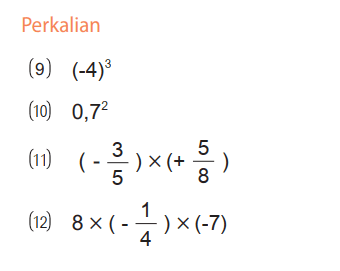 Perkalian
(9)  (-4)^3 
(10)  0,7^2 
(11)  (-3/5) x (+5/8) 
(12)  8 x (-1/4) x (-7)