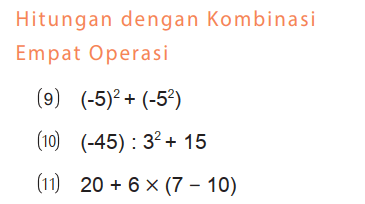 Hitungan dengan Kombinasi Empat Operasi
(9) (-5)^2 + (-5^2) (10) (-45) : 3^2 + 15 (11) 20 + 6 x (7 - 10) 