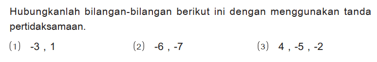 Hubungkanlah bilangan-bilangan berikut ini dengan menggunakan tanda pertidaksamaan.
(1) -3, 1 
(2) -6, -7 
(3) 4, -5, -2