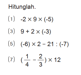 Hitunglah.
(1) -2 x 9 x (-5) 
(3) 9 + 2 x (-3) 
(5) (-6) x 2 - 21 : (-7) 
(7) (1/4 - 2/3) x 12