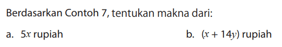 Berdasarkan Contoh 7, tentukan makna dari:
a. 5x rupiah
b. (x + 14y) rupiah