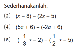 Sederhanakanlah.
(2) (x - 8) - (2x - 5) 
(4) (5a + 6) - (-2a + 6) 
(6) (1/3 x - 2) - (1/2 x - 5)