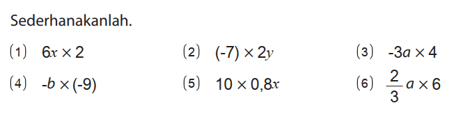Sederhanakanlah.
(1) 6x x 2 
(2) (-7) x 2y 
(3) -3a x 4 
(4) -b x (-9) 
(5) 10 x 0,8x 
(6) 2/3 a x 6
