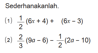 Sederhanakanlah.
(1) 1/2 (6x + 4) + (6x - 3) (2) 2/3 (9a - 6) - 1/2 (2a - 10) 