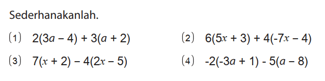 Sederhanakanlah.
(1)  2(3a-4)+3(a+2) 
(2)  6(5x+3)+4(-7x-4) 
(3)  7(x+2)-4(2x-5) 
(4)  -2(-3a+1)-5(a-8) 