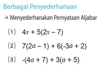 Berbagai Penyederhanaan -> Menyederhanakan Pernyataan Aljabar
(1) 4x + 5 (2x - 7) (2) 7 (2a - 1) + 6 (-3a + 2) (3) -(4a + 7) + 3(a + 5) 