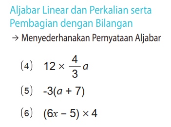 Aljabar Linear dan Perkalian serta Pembagian dengan Bilangan -> Menyederhanakan Pernyataan Aljabar
(4) 12 x 4/3 a 
(5) -3(a + 7) 
(6) (6x - 5) x 4