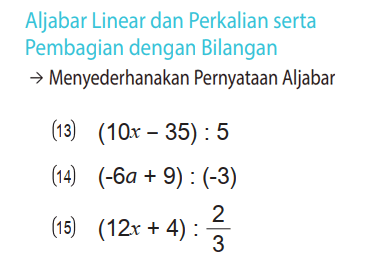 Aljabar Linear dan Perkalian serta Pembagian dengan Bilangan
 -> Menyederhanakan Pernyataan Aljabar
(13) (10x - 35) : 5 
(14) (-6a + 9) : (-3) 
(15) (12x + 4) : 2/3