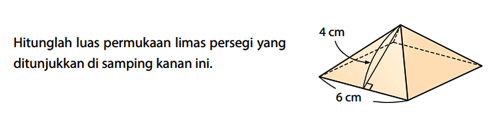 Hitunglah luas permukaan limas persegi yang ditunjukkan di samping kanan ini. 4 cm 6 cm