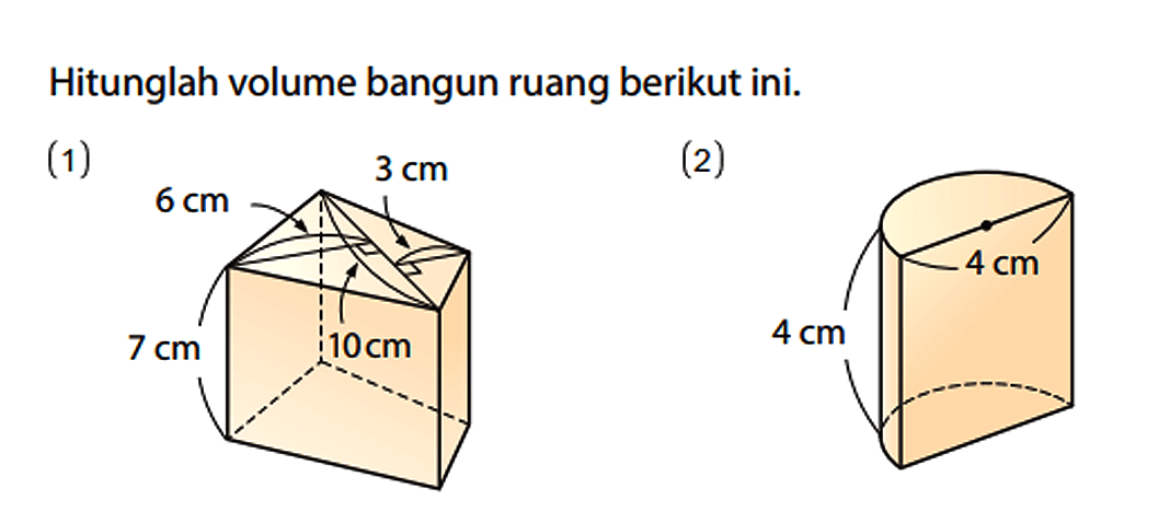 Hitunglah volume bangun ruang berikut ini.
(1) 3 cm 6 cm 7 cm 10 cm 
(2) 4 cm 4 cm 