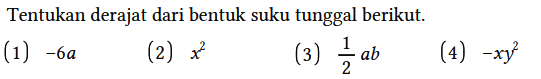 Tentukan derajat dari bentuk suku tunggal berikut.
(1)  -6 a 
(2)  x^2 
(3)  1/2 ab 
(4)  -xy^2 