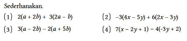 Sederhanakan.
(1) 2(a + 2b) + 3(2a - b) (2) -3(4x - 5y) + 6(2x - 3y) (3) 3(a - 2b) - 2(a + 5b) (4) 7(x - 2y + 1) - 4(-3y + 2) 