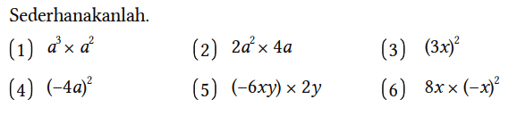 Sederhanakanlah.
(1) a^3 x a^2 (2) 2a^2 x 4a (3) (3x)^2 (4) (-4a)^2 (5) (-6xy) x 2y (6) 8x x (-x)^2 