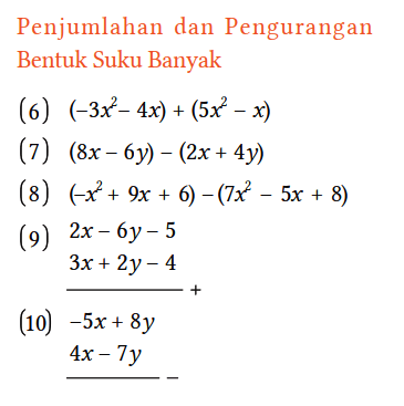 Penjumlahan dan Pengurangan Bentuk Suku Banyak
(6)  (-3x^2 - 4x)+(5 x^2-x) 
(7)  (8x-6y)-(2x+4y) 
(8)  (-x^2+9 x+6)-(7x^2-5x+8) 
(9) 2x-6y-5 
     3x+2y-4 + 

(10) -5x+8y 
4x-7y -