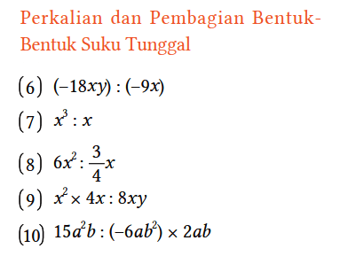 Perkalian dan Pembagian BentukBentuk Suku Tunggal
(6) (-18xy) : (-9x) (7) x^3 : x (8) 6x^2 : 3/4 x (9) x^2 x 4x : 8xy (10) 15 a^2 b : (-6 a b^2) x 2 a b 