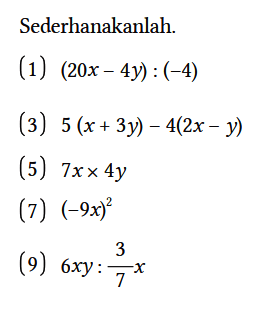 Sederhanakanlah.
(1) (20x - 4y) : (-4) (3) 5(x + 3y) - 4(2x - y) (5) 7x x 4y (7) (-9x)^2 (9) 6xy : 3/7 x 