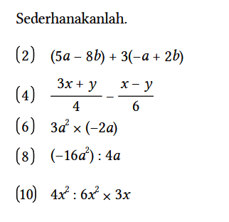 Sederhanakanlah.
(2) (5a - 8b) + 3(-a + 2b) 
(4) (3x + y)/4 - (x - y)/6 
(6) 3a^2 x (-2a) 
(8) (-16a^2) : 4a 
(10) 4x^2 : 6x^2 x 3x