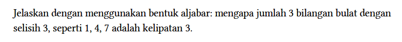 Jelaskan dengan menggunakan bentuk aljabar: mengapa jumlah 3 bilangan bulat dengan selisih 3, seperti 1, 4, 7 adalah kelipatan 3.