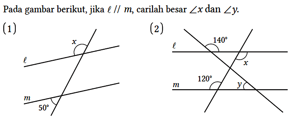 Pada gambar berikut, jika l // m, carilah besar sudut x dan sudut y.
(1) l x m 50
(2) l 140 x m 120 y