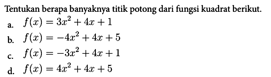 Tentukan berapa banyaknya titik potong dari fungsi kuadrat berikut.
a. f(x) = 3x^2 + 4x + 1 b. f(x) = -4x^2 + 4x + 5 c. f(x) = -3x^2 + 4x + 1 d. f(x) = 4x^2 + 4x + 5