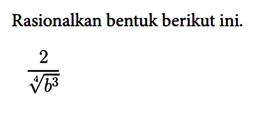 Rasionalkan bentuk berikut ini.

2/(b^(3/4))