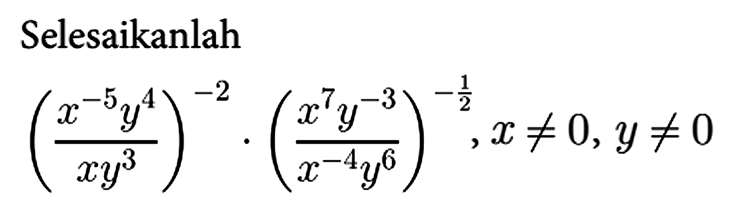 Selesaikanlah
((x^(-5) y^4)/(x y^3))^(-2) . ((x^7 y^(-3))/(x^(-4) y^6))^(-1/2), x =/= 0, y =/= 0 