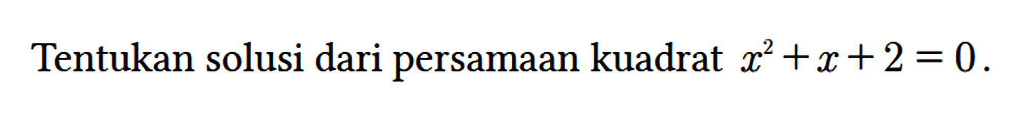 Tentukan solusi dari persamaan kuadrat x^2 + x + 2=0.