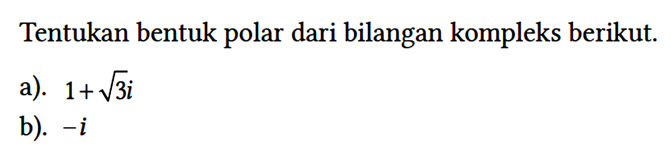 Tentukan bentuk polar dari bilangan kompleks berikut.
a). 1 + akar(3) i 
b). -i