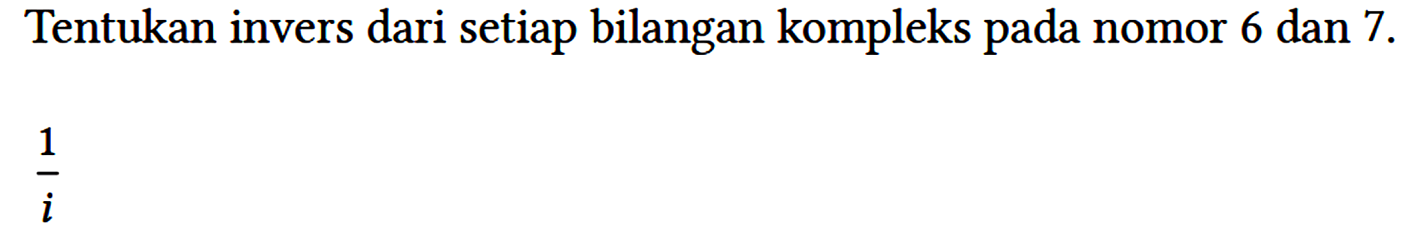 Tentukan invers dari setiap bilangan kompleks pada nomor 6 dan 7. 1/i