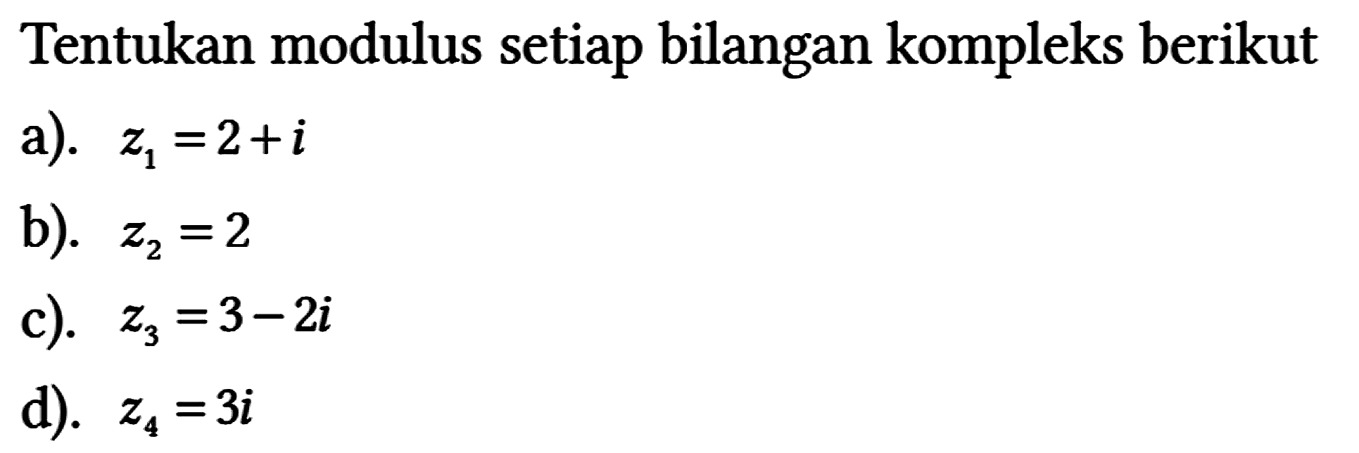 Tentukan modulus setiap bilangan kompleks berikut
a). z1=2 + i b). z2=2 c). z3=3 - 2i d). z4=3i 