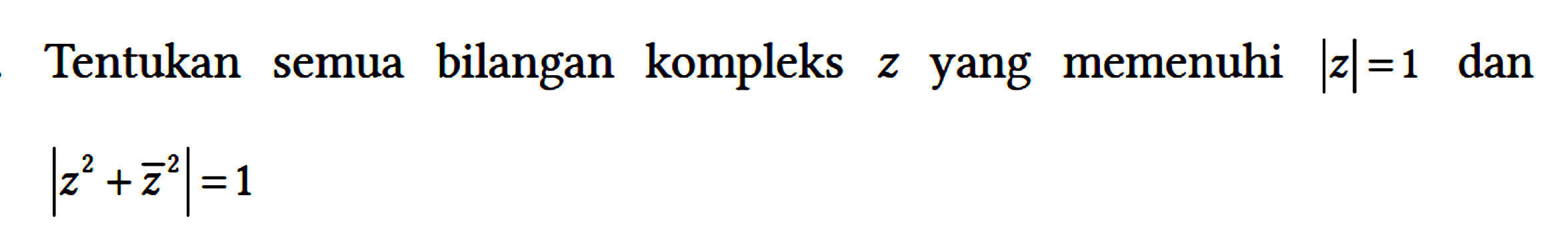 Tentukan semua bilangan kompleks z yang memenuhi |z|=1 dan |z^2 + z^2| = 1