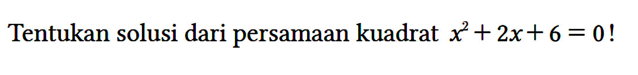 Tentukan solusi dari persamaan kuadrat x^2 + 2x + 6 = 0!