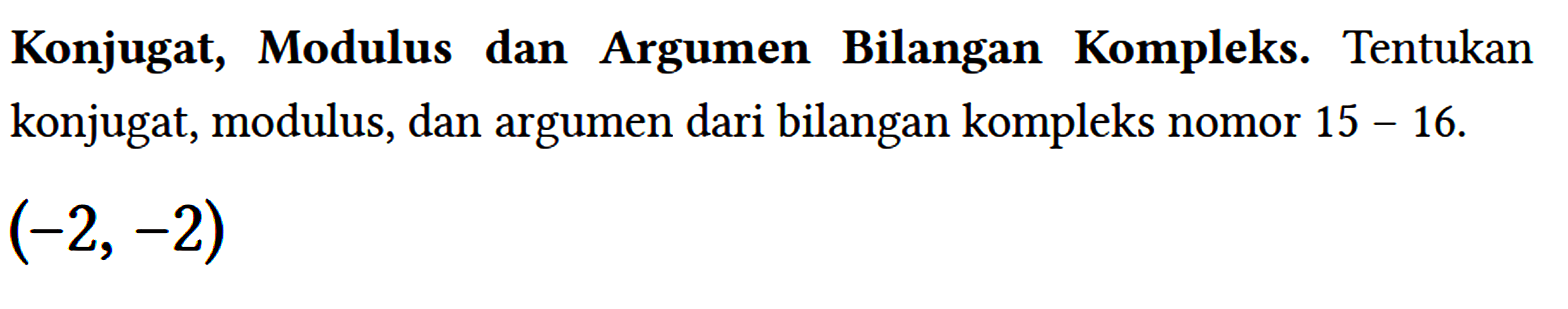 Konjugat, Modulus dan Argumen Bilangan Kompleks. Tentukan konjugat, modulus, dan argumen dari bilangan kompleks nomor 15 - 16. (-2, -2)