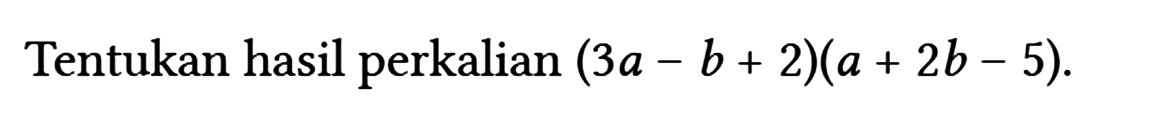 Tentukan hasil perkalian (3 a-b+2)(a+2 b-5) .